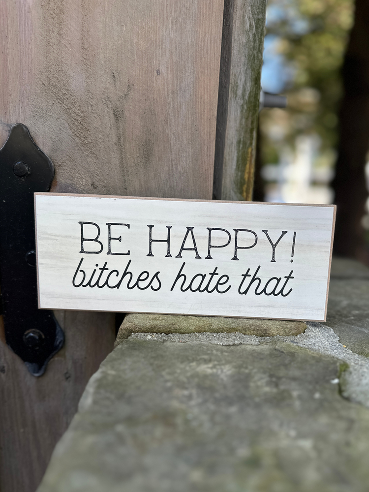 Be Happy! Bitches Hate That Sign
