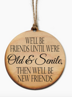 We'll Be Friends Until We're Old & Senile Wooden Ornament - Wild Magnolia